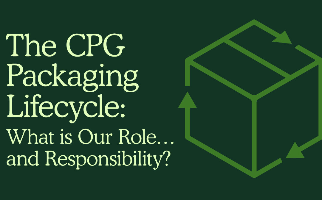 The CPG Packaging Lifecycle: What is Our Role…and Responsibility?
