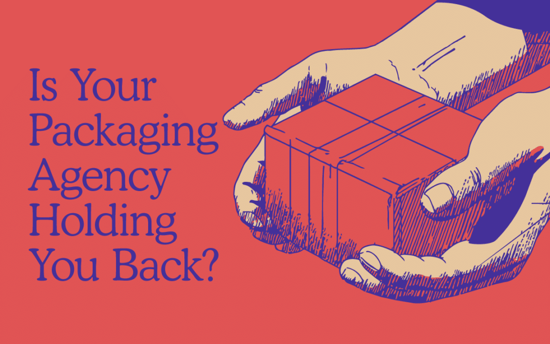Is Your Packaging Design Agency Holding You Back?